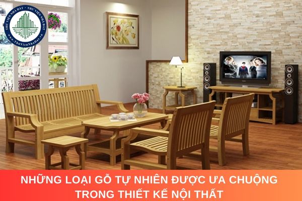 Những loại gỗ tự nhiên được ưa chuộng trong thiết kế nội thất