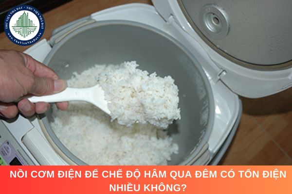 Nồi cơm điện để chế độ hâm qua đêm có tốn điện nhiều không?