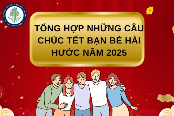 Tổng hợp những câu chúc Tết bạn bè hài hước năm 2025 