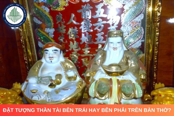 Đặt tượng Thần Tài bên trái hay bên phải trên bàn thờ mới đúng?