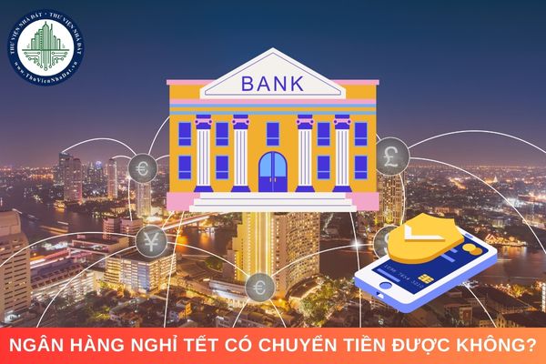 Ngân hàng nghỉ Tết có chuyển tiền được không?