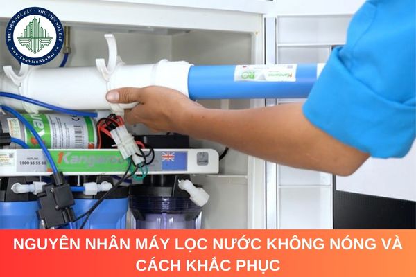 Nguyên nhân máy lọc nước không nóng và cách khắc phục