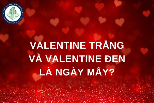 Valentine trắng và Valentine đen là ngày mấy?