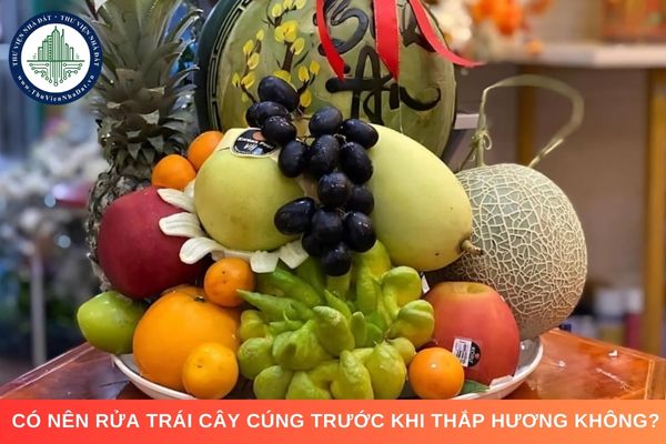 Có nên rửa trái cây cúng trước khi thắp hương không?