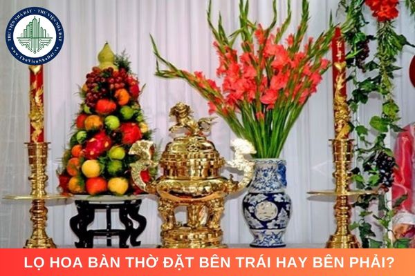 Lọ hoa bàn thờ đặt bên trái hay bên phải?