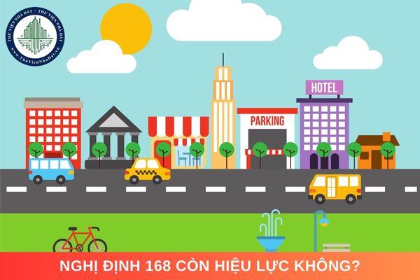 Nghị định 168 còn hiệu lực không?