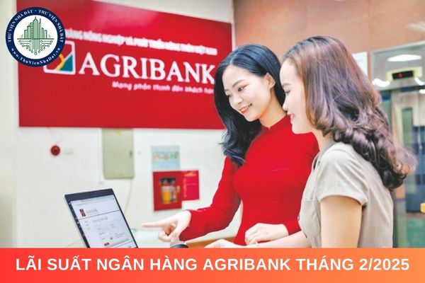 Lãi suất ngân hàng Agribank tháng 2/2025 là bao nhiêu?