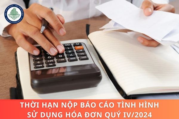 Thời hạn nộp báo cáo tình hình sử dụng hóa đơn quý IV/2024 