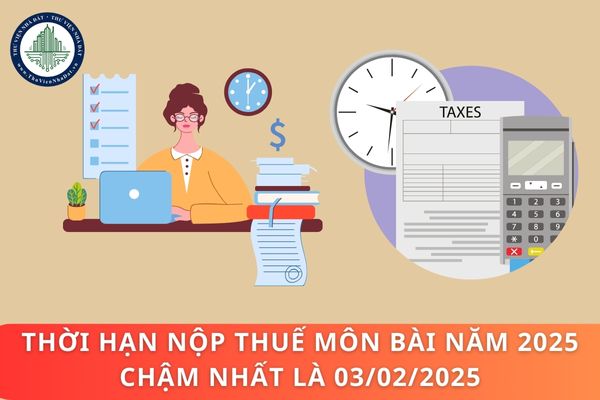 Thời hạn nộp thuế môn bài năm 2025 chậm nhất là 03/02/2025