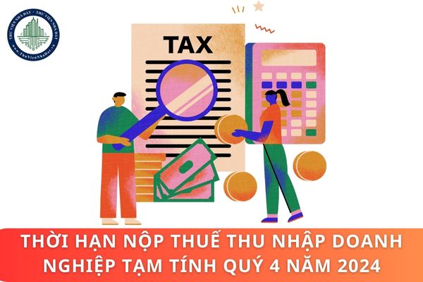 Thời hạn nộp thuế thu nhập doanh nghiệp tạm tính quý 4 năm 2024