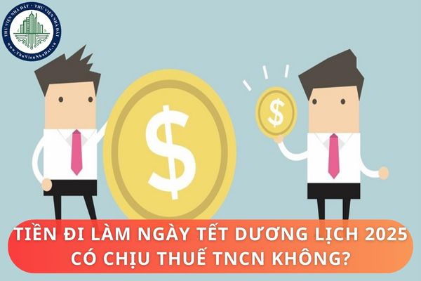 Người lao động đi làm ngày Tết Dương lịch 2025 thì được trả lương như thế nào? Tiền đi làm ngày Tết Dương lịch 2025 có chịu thuế TNCN không?