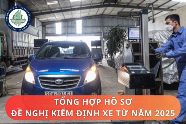 Tổng hợp hồ sơ đề nghị kiểm định xe từ năm 2025