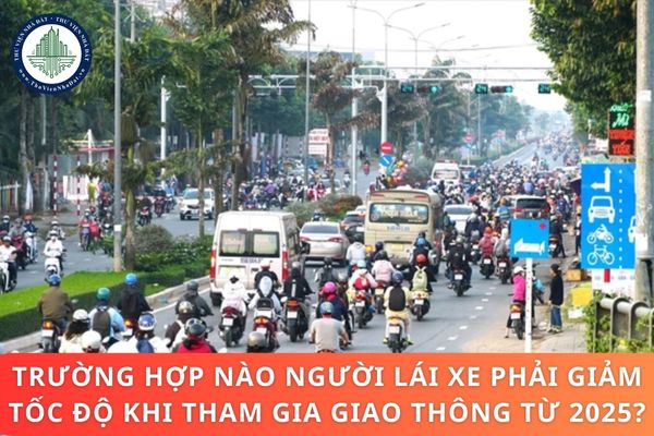 Trường hợp nào người lái xe phải giảm tốc độ khi tham gia giao thông từ năm 2025?