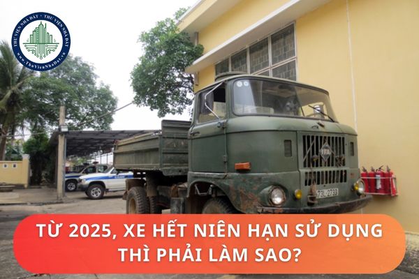 Từ 2025 xe hết niên hạn sử dụng thì phải làm sao?