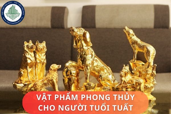 Vật phẩm phong thủy phù hợp cho người tuổi Tuất? Những lưu ý khi chọn vật phẩm phong thủy cho người tuổi Tuất