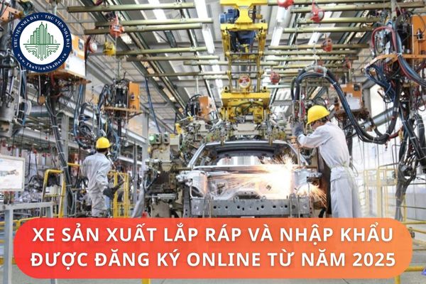 Xe sản xuất lắp ráp và nhập khẩu được đăng ký online từ năm 2025